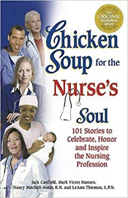 Chicken Soup for the Nurse’s Soul: Stories to Celebrate, Honor and Inspire the Nursing Profession