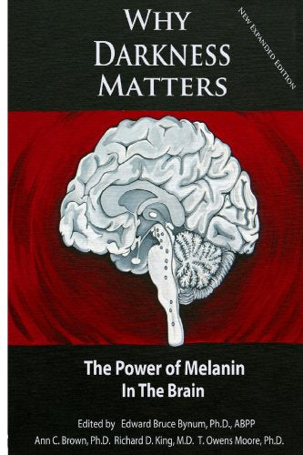 Why Darkness Matters: (New and Improved): The Power of Melanin in the Brain