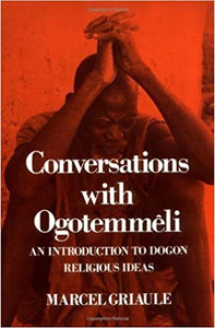 Conversations with Ogotemmêli: An Introduction to Dogon Religious Ideas