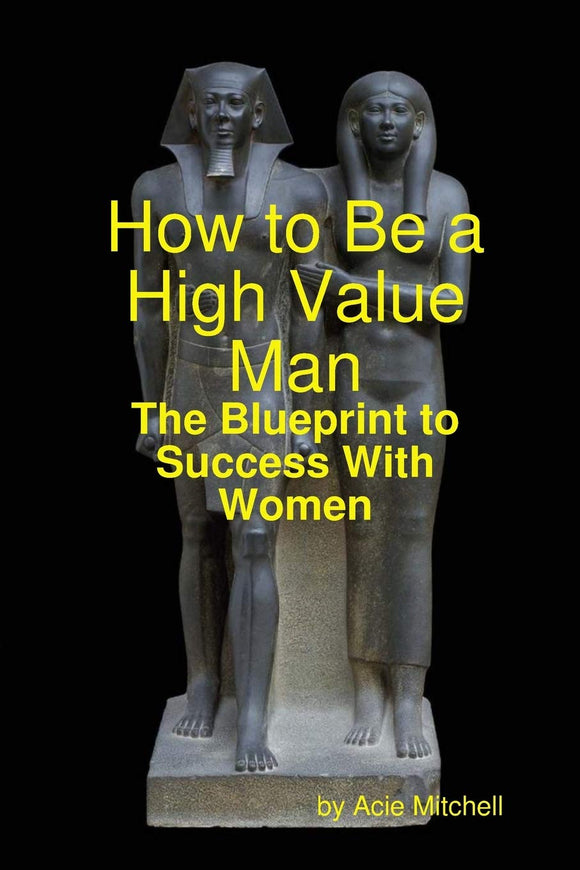 How to be a High Value Man - The Blueprint to Success with Women