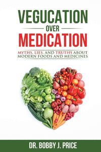 Vegucation Over Medication: Myths, Lie and Truths About Modern Foods and Medicines