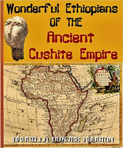 Wonderful Ethiopians of the Ancient Cushitic Empire