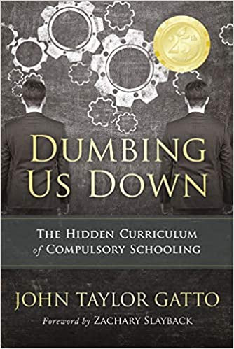 Dumbing Us Down: The Hidden Curriculum of Compulsory Schooling (25th Anniversary Edition)