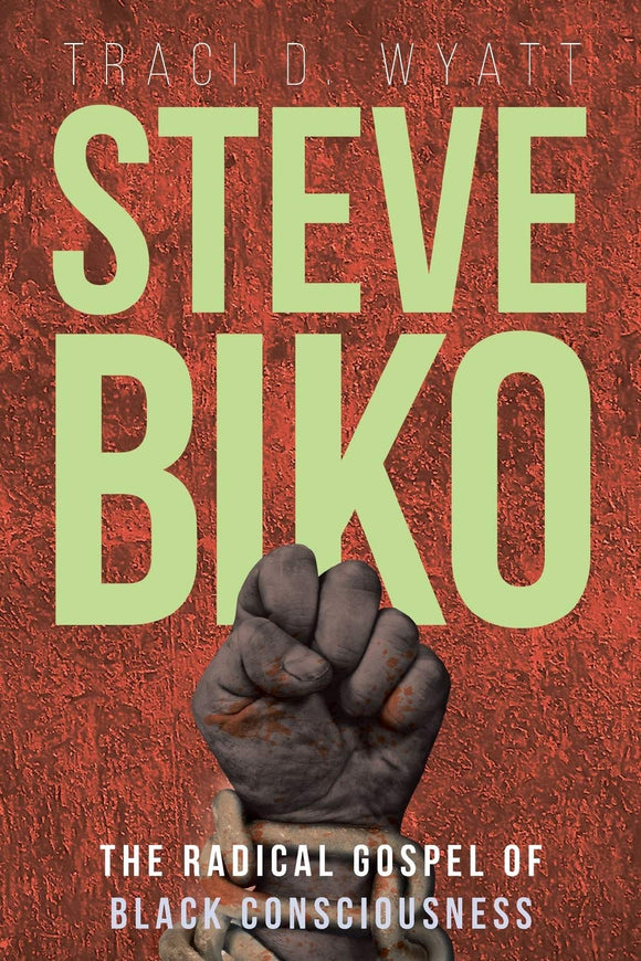Steve Biko: the Radical Gospel of Black Consciousness