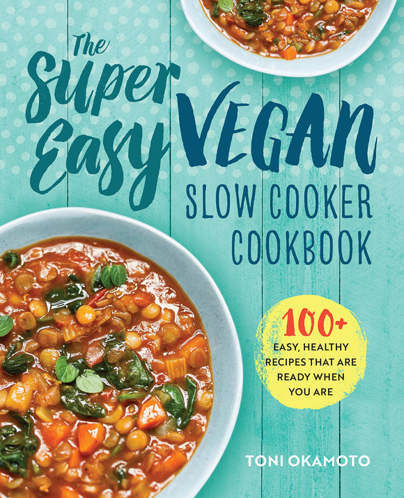 The Super Easy Vegan Slow Cooker Cookbook: 100 Easy, Healthy Recipes That Are Ready When You Are