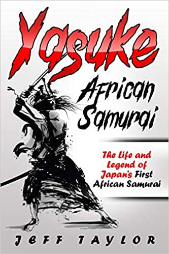 Yasuke African Samurai: The Life and Legend of Japan’s First African Samurai