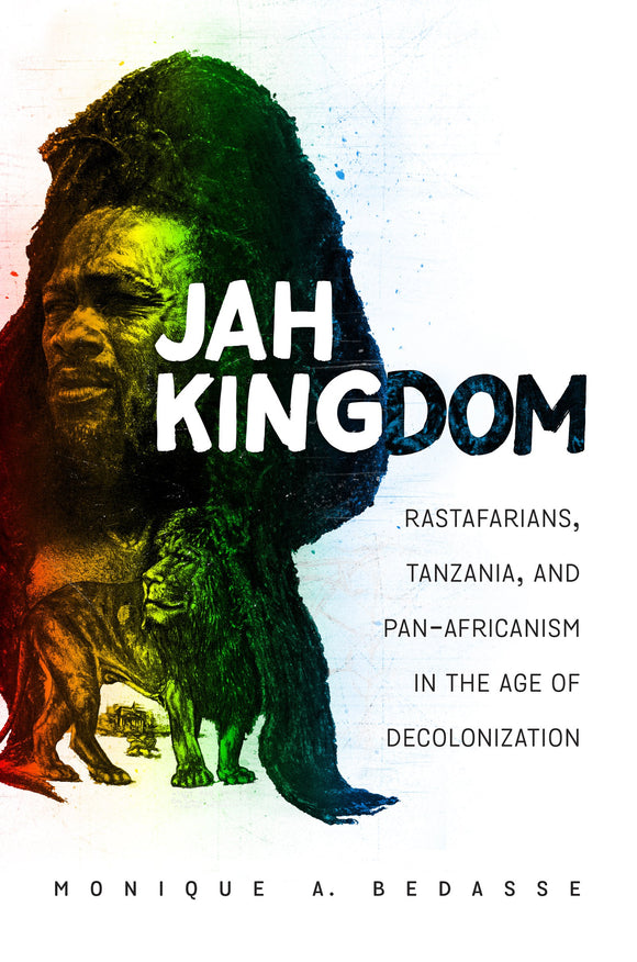 Jah Kingdom: Rastafarians, Tanzania, and Pan-Africanism in the Age of Decolonization