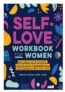 Self Love Workbook for Women: Release Self-Doubt, Build Self-Compassion and Embrace Who You Are