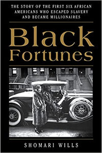 Black Fortunes: The Story of the First Six African Americans Who Survived Slavery and Became Millionaires