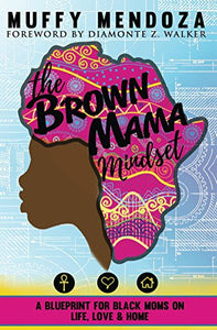 The Brown Mama Mindset: A Blueprint for Black Moms on Life, Love and Home