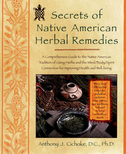 Secrets of Native American Herbal Remedies: A Comprehensive Guide to the Native American Tradition of Using Herbs and the Mind/Body/Spirit Connection