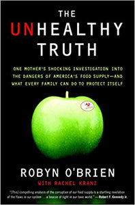 The Unhealthy Truth: One Mother's Shocking Investigation Into the Dangers of America's Food Supply-- And What Every Family Can Do to Protec