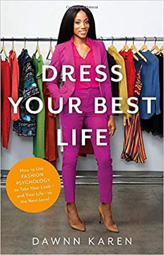 Dress Your Best Life: How to Use Fashion Psychology to Take Your Look -- And Your Life -- To the Next Level