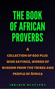 The Book of African proverbs: A collection of 600 plus wise sayings and words of wisdom from the tribes and people of Africa
