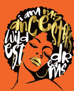 I Am My Ancestors Wildest Dreams: Black Girl Magic Orange Gold 7.5" x 9.25" College Ruled (Journal School Composition Notebook Book)