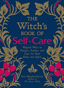The Witch’s Book of Self-Care Magical Ways to Pamper,  Soothe,  and care for Your Body and Spirit
