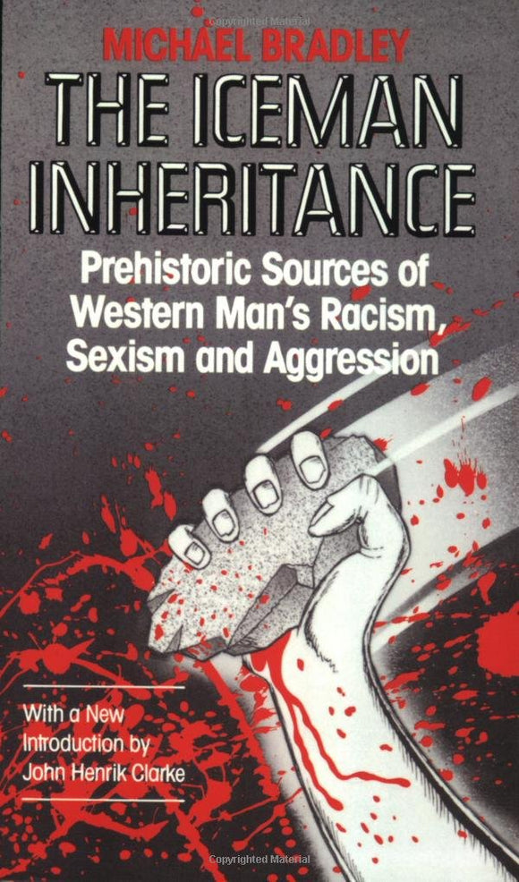 The Iceman Inheritance: Prehistoric Sources of Western Man's Racism, Sexism and Aggression (Revised)