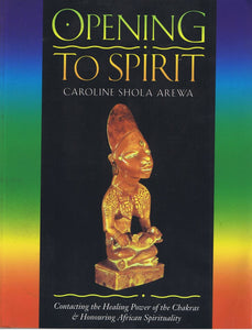 Opening to Spirit: Contacting the Healing Powerof the Chakras & Honouring African Spirituality